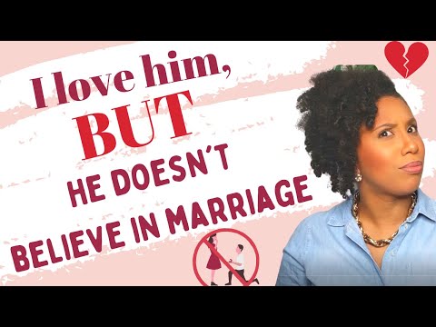 I love him, but he doesn't believe in Marriage