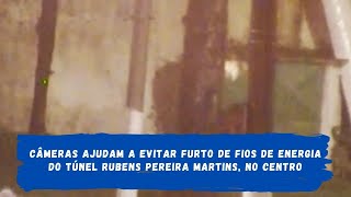 Câmeras ajudam a evitar furto de fios de energia do Túnel Rubens Pereira Martins, no Centro