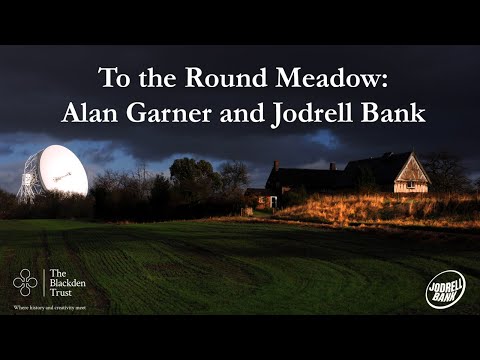 To The Round Meadow: Alan Garner and Jodrell Bank
