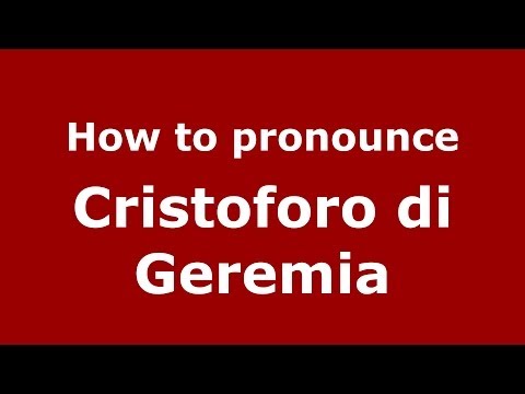 How to pronounce Cristoforo di Geremia (Italian/Italy) - PronounceNames.com