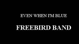 Even When I&#39;m Blue / Freebird Band