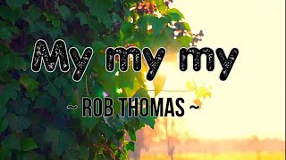 My  my  my Rob Thomas Lyrics | Rob Thomas Songs