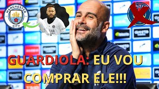 GUARDIOLA QUER NEYMAR! ELE ESTÁ A NEGOCIAR PESSOALMENTE!