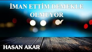 Hasan Akar - İman Ettim Demekle Olmuyor