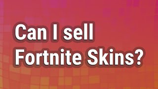 Can I sell Fortnite Skins?