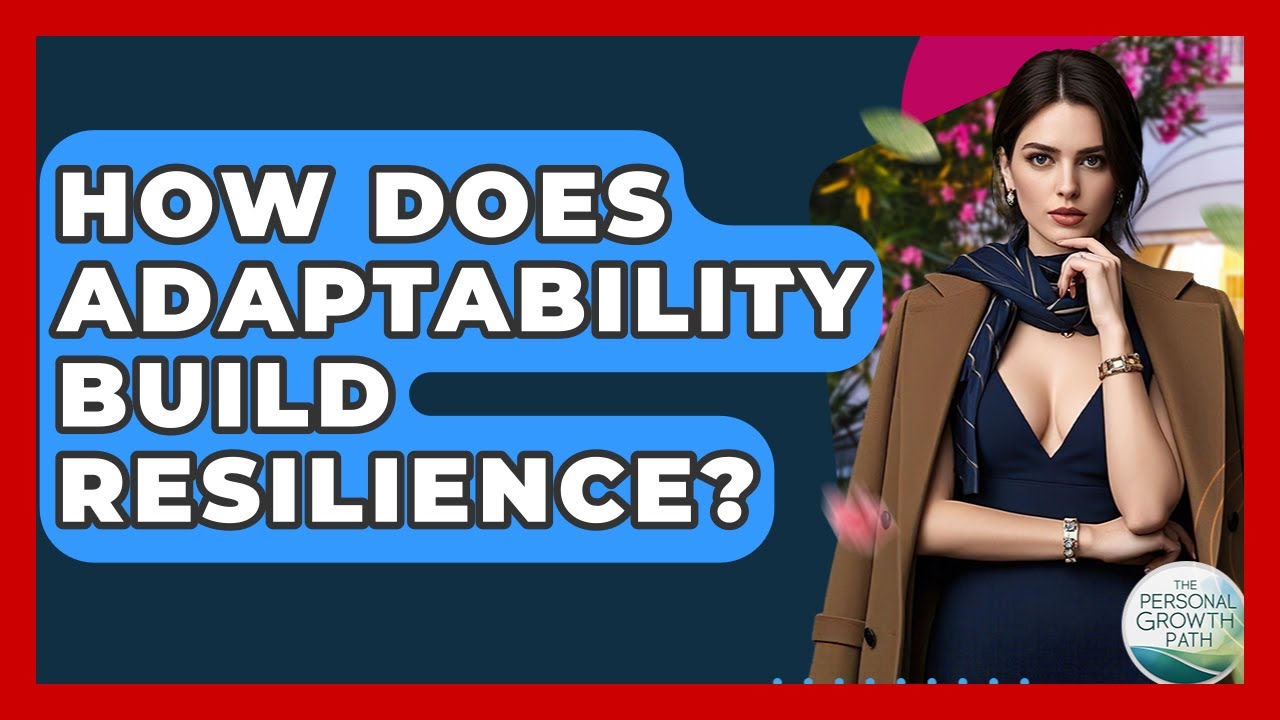 How Does Adaptability Build Resilience? - The Personal Growth Path