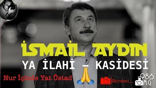 İsmail Aydın - Ya ilahi Sana Açtım Ellerimi (Kaside)