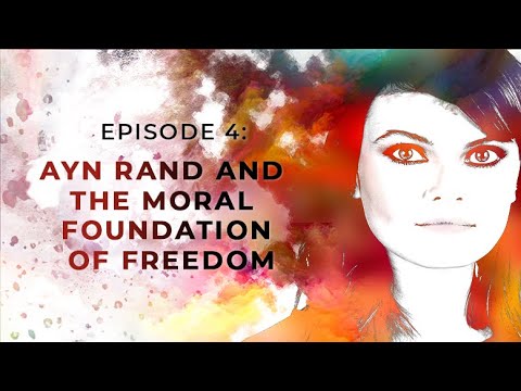 Ayn Rand and the Moral Foundation of Freedom | Exploring Objectivism with Gloria Álvarez Episode 4