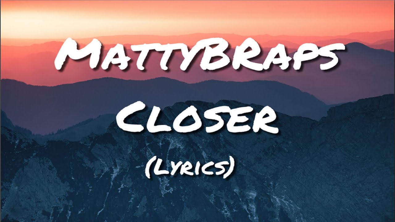 MattyBRaps - Closer (Lyrics)
