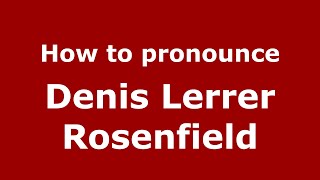How to pronounce Denis Lerrer Rosenfield
