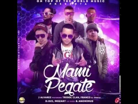 J Alvarez Ft. Trebol Clan  Franco  D.OZi  Mozart Y Anonimus - Mami Pegate