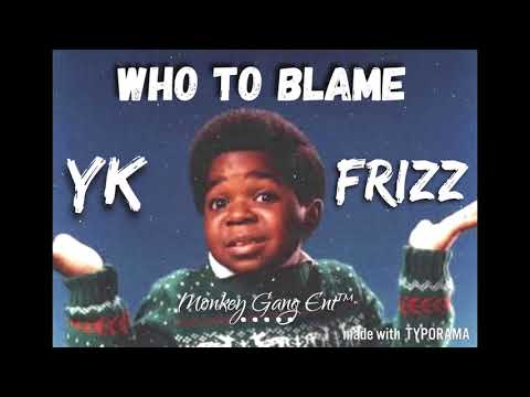 YK Frizz - Who to Blame