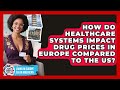 How Do Healthcare Systems Impact Drug Prices In Europe Compared To The US