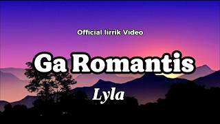 Download lagu Ga Romantis - Lyla (lyrics lagu) mp3