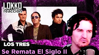 Los Tres - Se Remata el Siglo II | Reacción y análisis de Lokko!