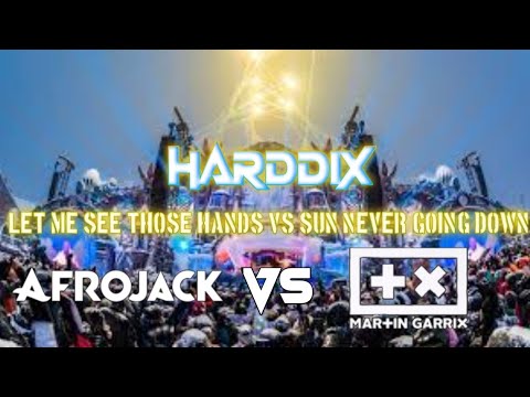 Let Me See Those Hands VS Sun Is Never Going Down | Afrojack & R3HAB VS Martin Garrix | Harddix