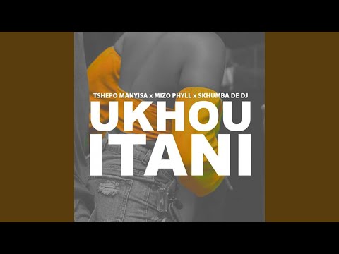 Ukhou Itani (feat. Mizo Phyll & Skhumba de DJ)