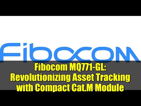 Fibocom MQ771-GL: Revolutionizing Asset Tracking with Compact Cat.M Module | IoT Innovation 2023