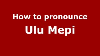 How to pronounce Ulu Mepi
