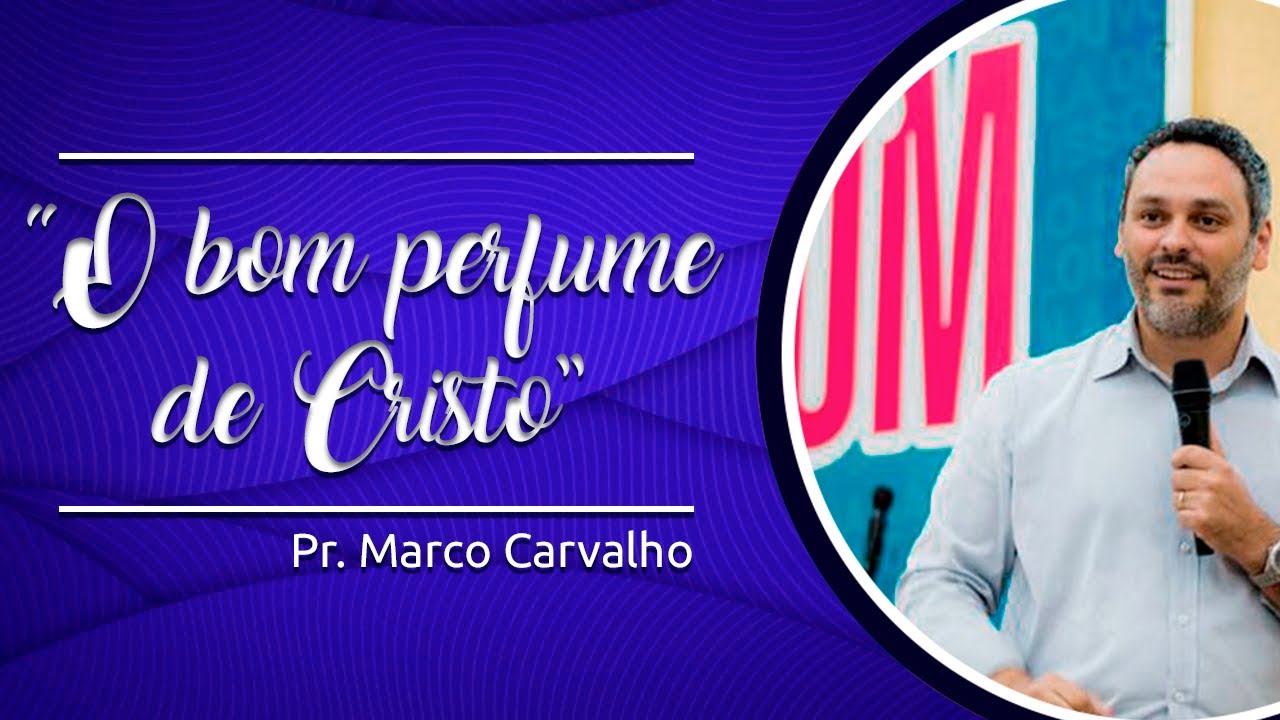 "O bom perfume de Cristo" - Pr. Marco Carvalho