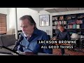 Jackson Browne  - All Good Things (Live Performance)