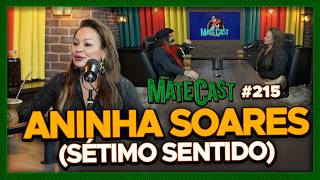 ANINHA SOARES (SÉTIMO SENTIDO) | MATECAST #215