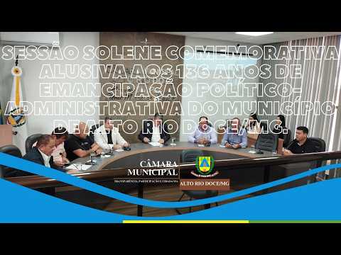 SESSÃO SOLENE COMEMORATIVA AOS 136 ANOS DO MUNICÍPIO DE ALTO RIO DOCE MG