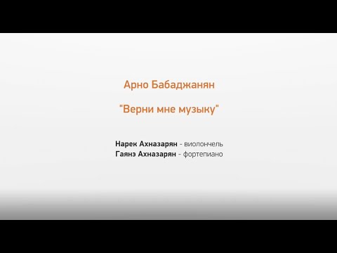 Верни мне музыку - Арно Бабаджанян. Нарек Ахназарян, Гаянэ Ахназарян.