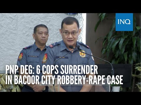 PNP DEG: 6 cops surrender in Bacoor City robbery-rape case