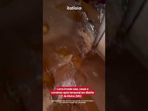 LAMA INVADE RUAS, CASAS E COMÉRCIO APÓS TEMPORAL EM DISTRITO DE DIVINO (MG)