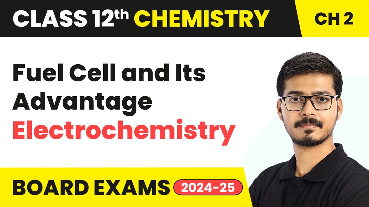Fuel Cell and Its Advantage - Electrochemistry | Class 12 Chemistry Chapter 2 | CBSE 2024-25