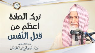 صورة ترك الصلاة أعظم من قتل النّفس | الشيخ أ.د عبدالله الغنيمان