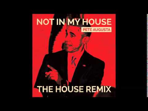 Pete Augusta - Not In My House, The House Remix (Obama Remix)