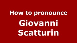 How to pronounce Giovanni Scatturin