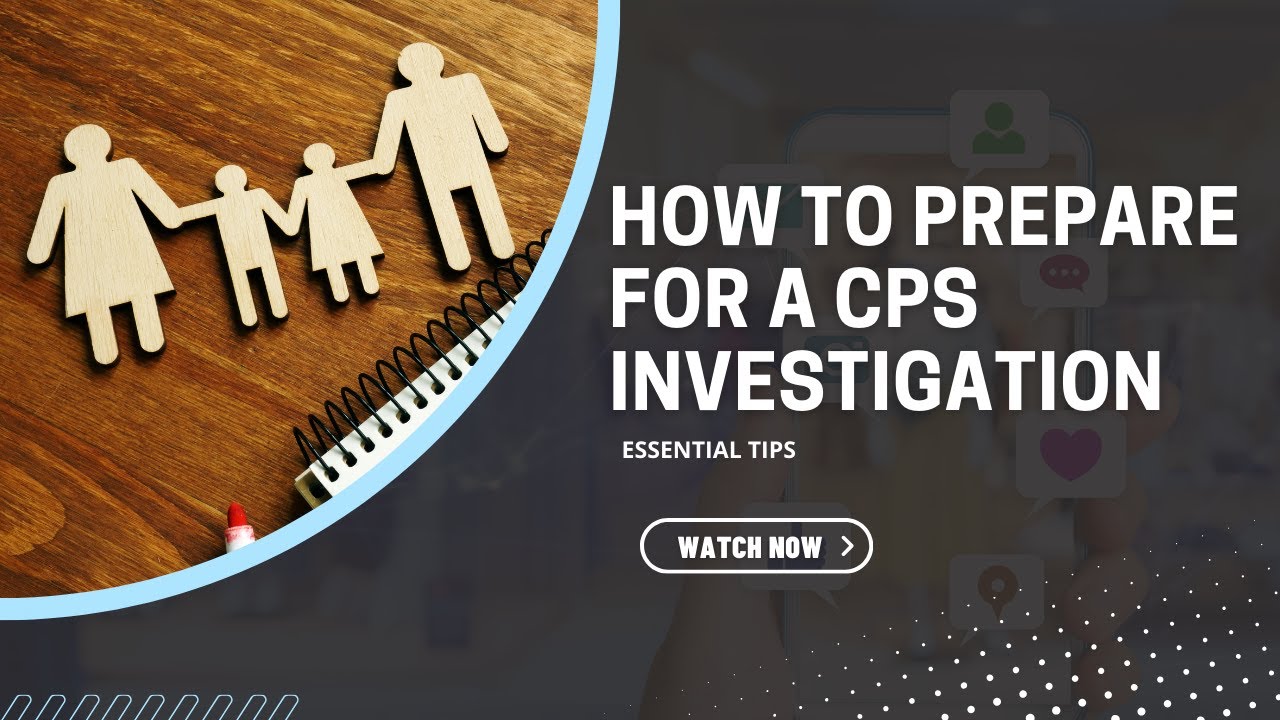 How to Prepare for a CPS Investigation - Essential Tips