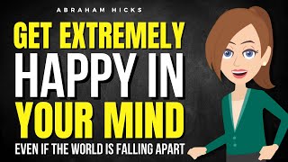 Get Extremely Happy in Your Mind, Even If the World is Falling Apart  ✅ Abraham Hicks 2025