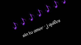 LETRA &#39;SIN TU AMOR&#39;   J -QUILES