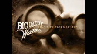 Big Daddy Weave - We Want The World To Hear