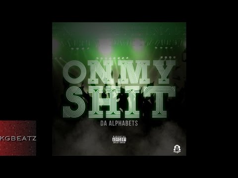 Da Alphabets - On My Shit [New 2015]
