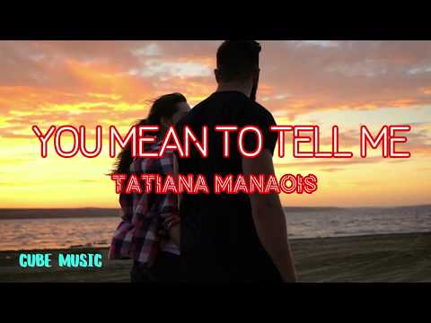 Tatiana Manaois You Mean To Tell Me - Cube Music Lyrics