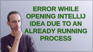Error while opening Intellij IDEA due to an already running process