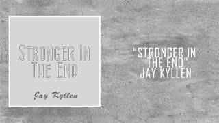 Stronger In The End - Jay Kyllen