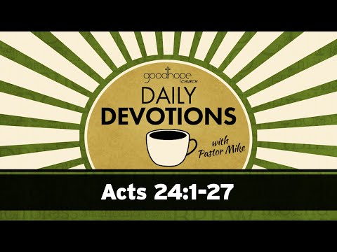 Acts 24:1-27 // Daily Devotions with Pastor Mike