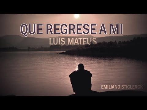 Luis Mateus ~ Que Regrese A Mi "LETRA" | Emiliano Sticlerck