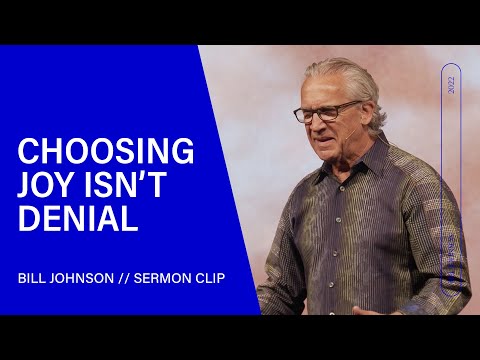 Choosing Joy in the Midst of Difficulty Isn't Denial - Bill Johnson (Sermon Clip) | Bethel Church