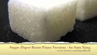 Sugar - (Piano Version - Paper Route) by Sam Yung