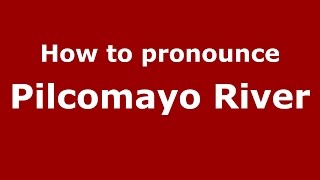 How to pronounce Pilcomayo River