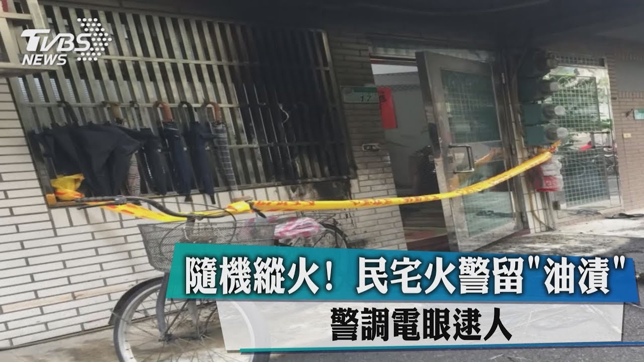隨機縱火!民宅火警留「油漬」 警調電眼逮人