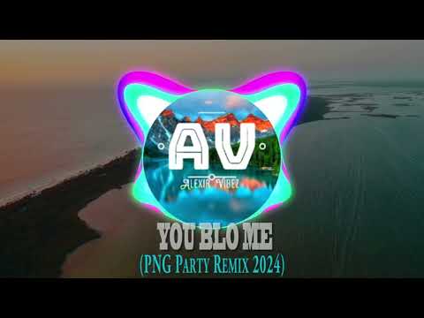 You Blo Me - (PNG Party Remix 2024)