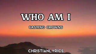 Who Am I | Casting Crowns Lyrics